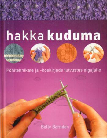 Hakka kuduma. Põhitehnikate ja -koekirjade tutvustus algajaile - Betty Barnden Hakka kuduma. Põhitehnikate ja -koekirjade tutvustus algajaile - Betty Barnden