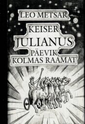 Keiser Julianus. Päevik 3. raamat - Leo Metsar Keiser Julianus. Päevik 3. raamat - Leo Metsar