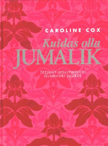 Kuidas olla jumalik. Teejuht Hollywoodi glamuuri juurde - Caroline Cox