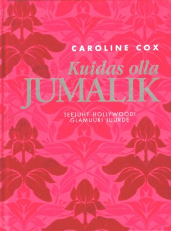 Kuidas olla jumalik. Teejuht Hollywoodi glamuuri juurde - Caroline Cox Kuidas olla jumalik. Teejuht Hollywoodi glamuuri juurde - Caroline Cox