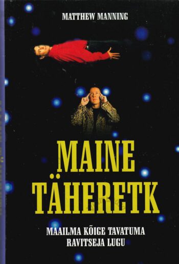 Maine täheretk. Maailma kõige tavatuma ravitseja lugu - Matthew Manning Maine täheretk. Maailma kõige tavatuma ravitseja lugu - Matthew Manning