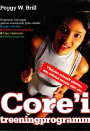 Core'i treeningprogramm. Viisteist minutit päevas, mis võivad muuta sinu elu - Peggy W. Brill Core'i treeningprogramm. Viisteist minutit päevas, mis võivad muuta sinu elu - Peggy W. Brill