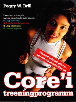 Core’i treeningprogramm. Viisteist minutit päevas, mis võivad muuta sinu elu – Peggy W. Brill