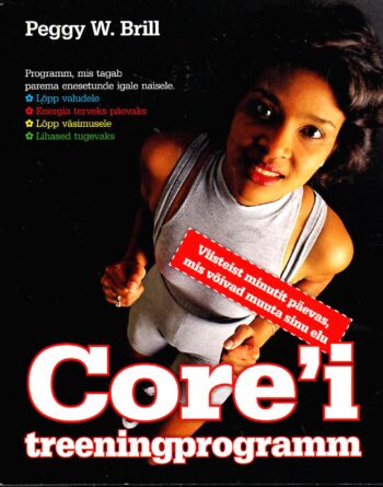 Core'i treeningprogramm. Viisteist minutit päevas, mis võivad muuta sinu elu - Peggy W. Brill