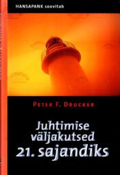 Juhtimise väljakutsed 21. sajandiks - Peter F. Drucker Juhtimise väljakutsed 21. sajandiks - Peter F. Drucker
