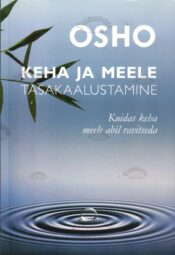 Keha ja meele tasakaalustamine. Kuidas keha meele abil ravitseda - Osho