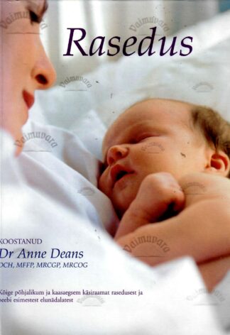 Rasedus. Kõige põhjalikum ja kaasaegsem käsiraamat rasedusest ja beebi esimestest elunädalatest - Anne Deans