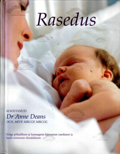 Rasedus. Kõige põhjalikum ja kaasaegsem käsiraamat rasedusest ja beebi esimestest elunädalatest - Anne Deans