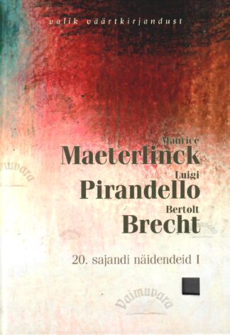 20. sajandi näidendeid I - Maurice Maeterlinck, Luigi Pirandello, Bertolt Brecht