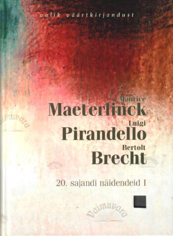 20. sajandi näidendeid I - Maurice Maeterlinck, Luigi Pirandello, Bertolt Brecht 20. sajandi näidendeid I - Maurice Maeterlinck, Luigi Pirandello, Bertolt Brecht