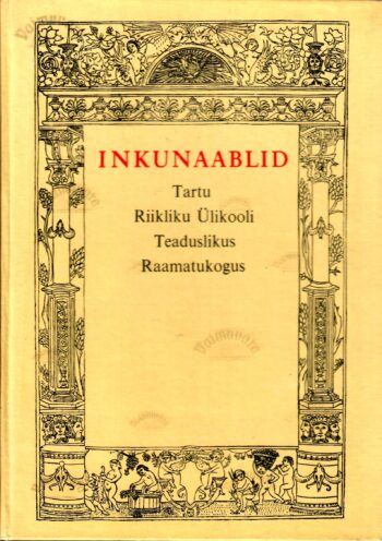 Inkunaablid Tartu Riikliku Ülikooli Teaduslikus Raamatukogus - Olev Nagel Inkunaablid Tartu Riikliku Ülikooli Teaduslikus Raamatukogus - Olev Nagel