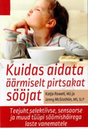 Kuidas aidata äärmiselt pirtsakat sööjat - Katja Rowell, Jenny McGlothlin