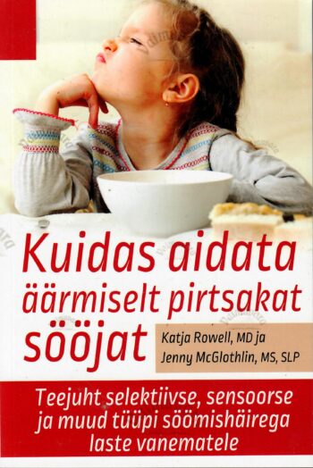 Kuidas aidata äärmiselt pirtsakat sööjat - Katja Rowell, Jenny McGlothlin