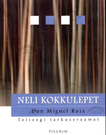 Neli kokkulepet. Praktiline teejuht isikliku vabaduse juurde. Tolteegi tarkuseraamat - Don Miguel Ruiz