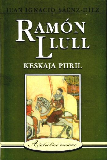 Ramon Llull. Keskaja piiril. Ajalooline romaan - Juan Ignacio Saenz-Diez