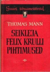 Seikleja Felix Krulli pihtimused - Thomas Mann Seikleja Felix Krulli pihtimused - Thomas Mann