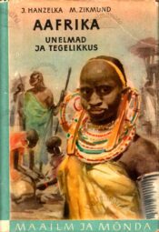 Aafrika. Unelmad ja tegelikkus II osa - Jiri Hanzelka, Miroslav Zikmund Aafrika. Unelmad ja tegelikkus II osa - Jiri Hanzelka, Miroslav Zikmund