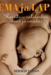 Ema ja laps. Raseduse salatarkus, sünd ja emadus - Deborah Jackson Ema ja laps. Raseduse salatarkus, sünd ja emadus - Deborah Jackson