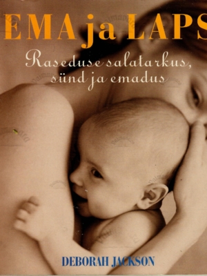 Ema ja laps. Raseduse salatarkus, sünd ja emadus – Deborah Jackson