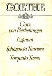 Götz von Berlichingen. Egmont. Iphigeneia Taurises. Torquato Tasso - Goethe