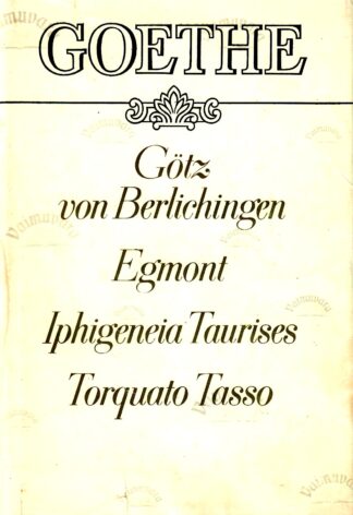 Götz von Berlichingen. Egmont. Iphigeneia Taurises. Torquato Tasso - Goethe