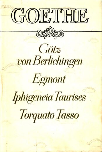 Götz von Berlichingen. Egmont. Iphigeneia Taurises. Torquato Tasso - Goethe Götz von Berlichingen. Egmont. Iphigeneia Taurises. Torquato Tasso - Goethe