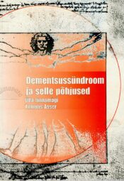 Dementsussündroom ja selle põhjused - Ülla Linnamägi, Toomas Asser Dementsussündroom ja selle põhjused - Ülla Linnamägi, Toomas Asser