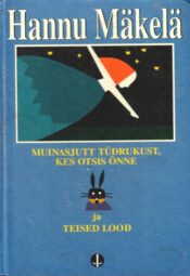 Muinasjutt tüdrukust, kes otsis õnne ja teised lood - Hannu Mäkelä Muinasjutt tüdrukust, kes otsis õnne ja teised lood - Hannu Mäkelä