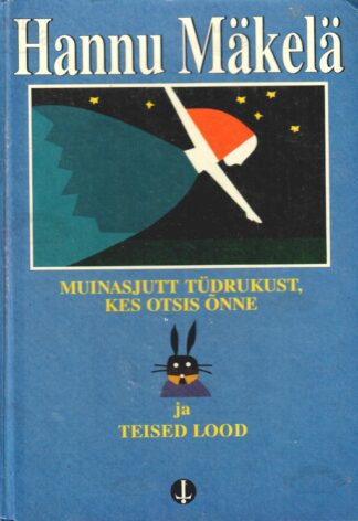 Muinasjutt tüdrukust, kes otsis õnne ja teised lood - Hannu Mäkelä
