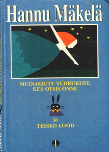 Muinasjutt tüdrukust, kes otsis õnne ja teised lood - Hannu Mäkelä