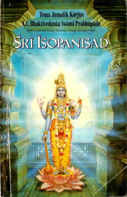 Śrĩ Ĩśopanisad : Teadmine, mis lähendab inimest Jumala Kõrgeimale Isiksusele - Krsnale - Sri Srimad A. C. Bhaktivedanta Swami Prabhupada