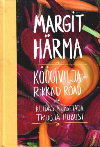 Köögiviljarikkad road ehk kuidas küpsetada Trooja hobust - Margit Härma