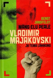 Mäng elu peale. Vladimir Majakovski ja tema lähikond - Bengt Jangfeldt Mäng elu peale. Vladimir Majakovski ja tema lähikond - Bengt Jangfeldt