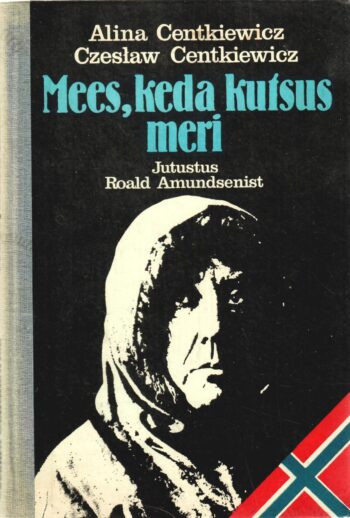 Mees keda kutsus meri. Jutustus Roald Amundsenist - Centkiewicz Mees keda kutsus meri. Jutustus Roald Amundsenist - Centkiewicz