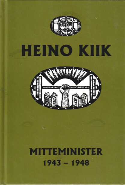 Mitteminister. 1943-1948. Kolmas raamat - Heino Kiik