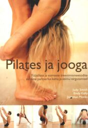 Pilates ja jooga - Judy Smith, Emily Kelly, Jonathan Monks Pilates ja jooga - Judy Smith, Emily Kelly, Jonathan Monks