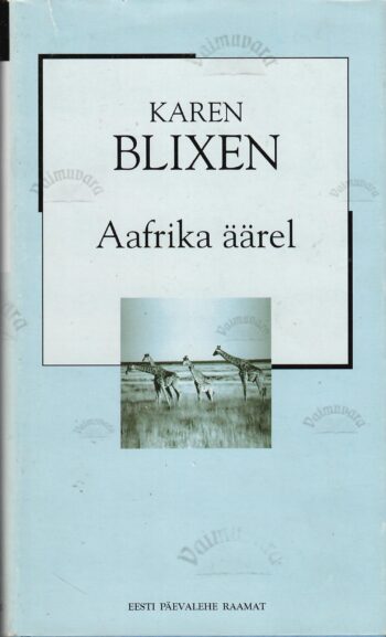 Aafrika äärel. XX sajandi romaan - Karen Blixen Aafrika äärel. XX sajandi romaan - Karen Blixen