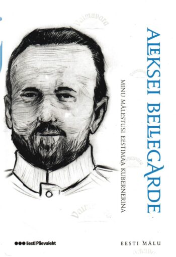 Minu mälestusi Eestimaa kubernerina - Aleksei Bellegarde Minu mälestusi Eestimaa kubernerina - Aleksei Bellegarde