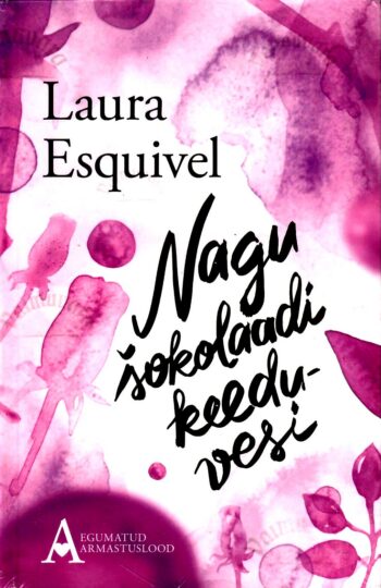 Nagu šokolaadi keeduvesi. Romaan kuuvihikutes toiduretseptide, armulugude ja kodurohtudega - Laura Esquivel, 2016 Nagu šokolaadi keeduvesi. Romaan kuuvihikutes toiduretseptide, armulugude ja kodurohtudega - Laura Esquivel, 2016
