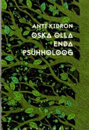 Oska olla enda psühholoog - Anti Kidron Oska olla enda psühholoog - Anti Kidron