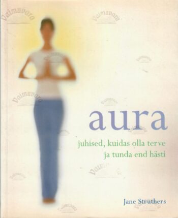 Aura. Juhised, kuidas olla terve ja tunda end hästi - Jane Struthers