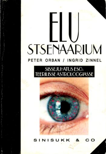 Elu stsenaarium. Sissejuhatus esoteerilisse astroloogiasse - Peter Orban, Ingrid Zinnel