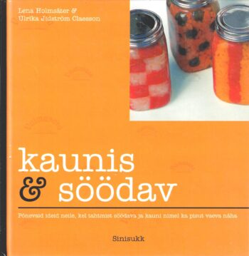 Kaunis ja söödav - Lena Holmsäter, Ulrika Jidström Claesson Kaunis ja söödav - Lena Holmsäter, Ulrika Jidström Claesson