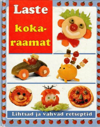 Laste kokaraamat. Lihtsad ja vahvad retseptid