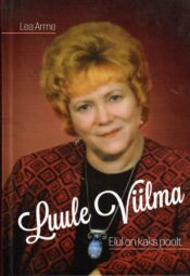 Luule Viilmaa. Elul on kaks poolt - Lea Arme Luule Viilmaa : Elul on kaks poolt - Lea Arme