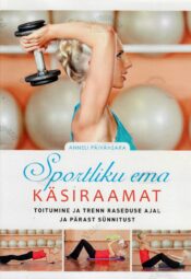 Sportliku ema käsiraamat - Anneli Päivänsar Sportliku ema käsiraamat - Anneli Päivänsar