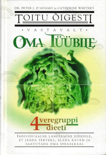 Toitu õigesti vastavalt oma tüübile. 4 veregruppidieeti - Peter J. D'Adamo ja Catherine Whitney