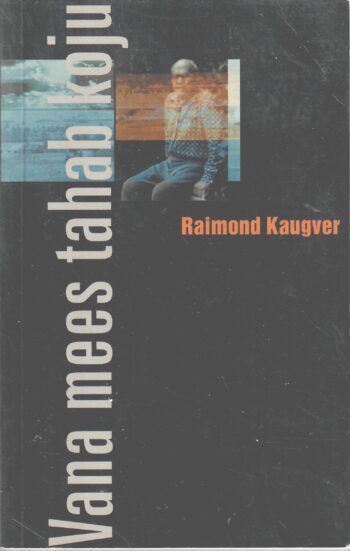 Vana mees tahab koju - Raimond Kaugver Vana mees tahab koju - Raimond Kaugver