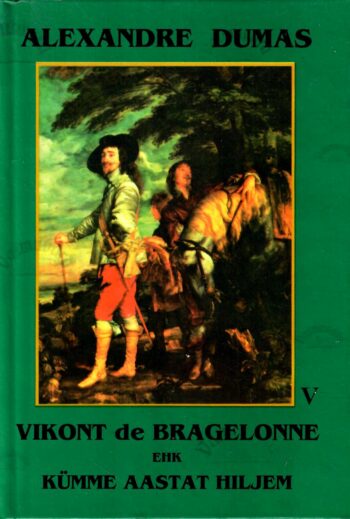 Vikont de Bragelonne ehk Kümme aastat hiljem V - Alexandre Dumas, 1999 Vikont de Bragelonne ehk Kümme aastat hiljem V - Alexandre Dumas