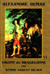 Vikont de Bragelonne ehk Kümme aastat hiljem VI - Alexandre Dumas, 1999 Vikont de Bragelonne ehk Kümme aastat hiljem VI - Alexandre Dumas